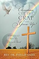 Christian, Cut the Crap and Grow Up! Difficult Issues Facing the Church 147876631X Book Cover