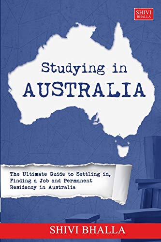 Studying in Australia: The Ultimate Guide to Settling in, Finding a Job and Permanent Residency in Australia: The Ultimate Guide to Settling in, Finding a Job and Permanent Residency in Australia