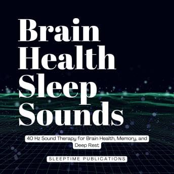 Brain Health Sleep Sounds: 40 Hz Sound Therapy for Brain Health, Memory, and Deep Rest - Sleeptime Publications