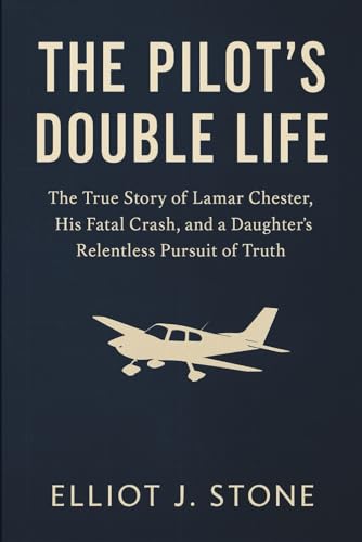 The Pilot’s Double Life: The True Story of Lamar Chester, His Fatal Crash, and a Daughter’s Relentless Pursuit of Truth (Historical True Crime Files)