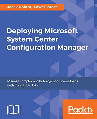 Deploying Microsoft System Center Configuration Manager: Manage complex and heterogeneous workloads with ConfigMgr 1706