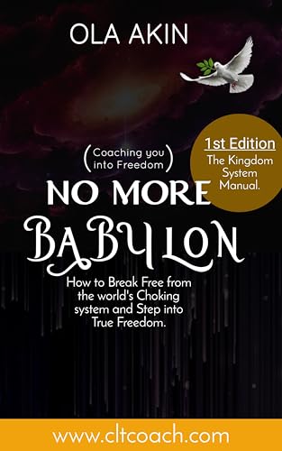 No More Babylon: Coaching you to Break Free from the world's Choking system, and Helping you Step Into True Freedom (Coaching you into Freedom Book 1) (English Edition)