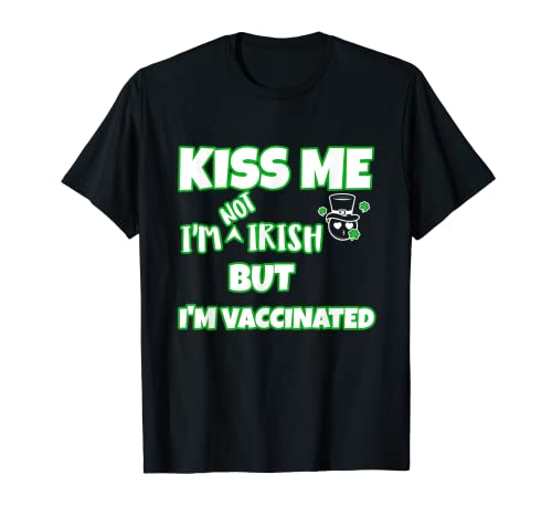 Kiss Me I'm Not Irish But Vaccinated Funny St Patrick's Day T-Shirt