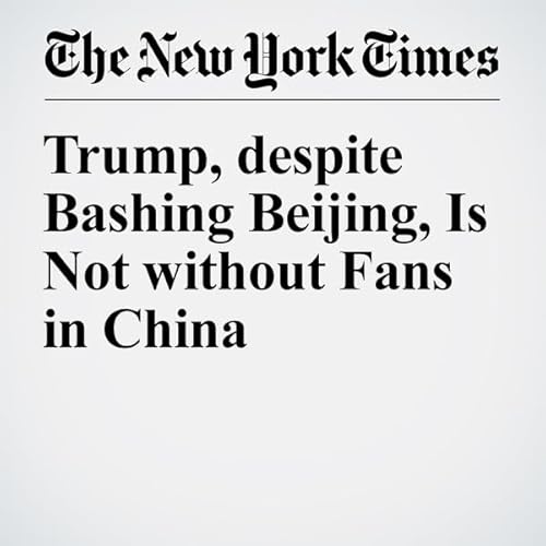 Trump, despite Bashing Beijing, Is Not without Fans in China cover art
