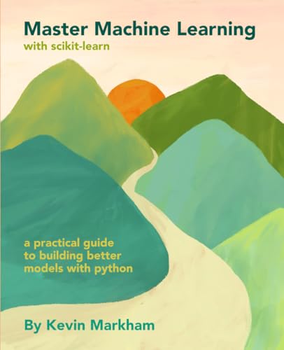 Master Machine Learning with scikit-learn: A Practical Guide to B...