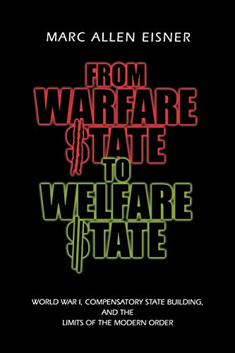 From Warfare State to Welfare State (World War I, Compensatory State-Building, and the Limits of the Modern Order)