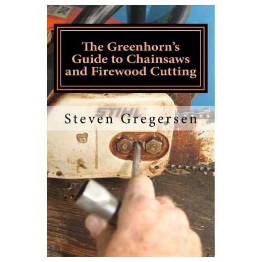 The Greenhorn's Guide to Chainsaws and Firewood Cutting