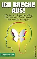 Ich breche aus!: Wie Sie in 21 Tagen den Alltag durchbrechen und entdecken, was wirklich wichtig ist 1512302872 Book Cover