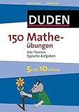  150 Matheübungen 5. bis 10. Klasse: Alle Themen. Typische Aufgaben (Duden - 150 Übungen)