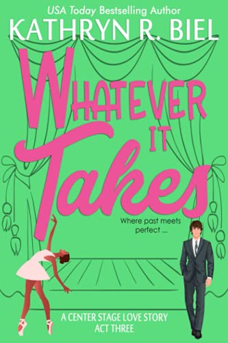 Whatever It Takes: A Second-Chance Musical Theater Romantic Comedy (A Center Stage Love Story)