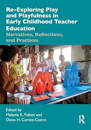 Re-exploring play and playfulness in early childhood teacher education : narratives, reflections, and practices /