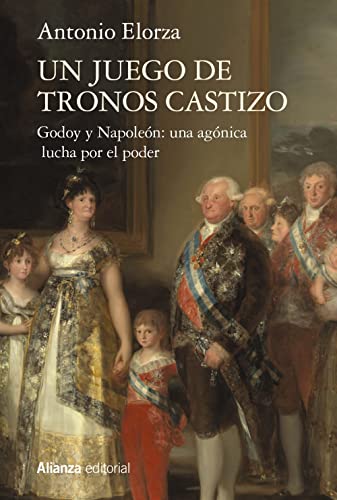 Un juego de tronos castizo: Godoy y Napoleón: una agónica lucha por el poder (Alianza Ensayo)