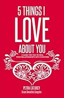 5 Things I Love About You: A Game For You To Heal Your Relationships With Everyone 1983276677 Book Cover