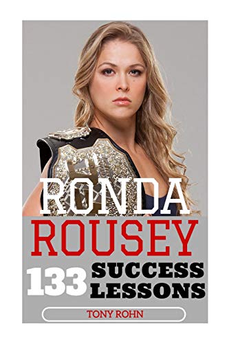 Ronda Rousey: 133 Success Lessons from Ronda Rousey On Work Ethic, Determination, Staying Ahead, Handling Pressure, Making Your Dreams A Reality