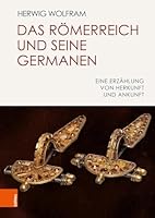 Das Romerreich Und Seine Germanen: Eine Erzahlung Von Herkunft Und Ankunft 3412507679 Book Cover