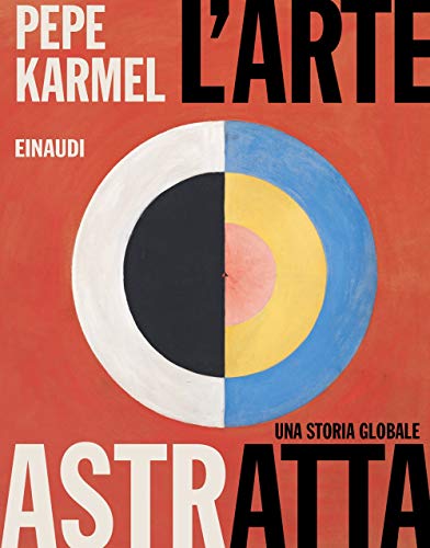 L'arte astratta. Una storia globale. Ediz. a colori