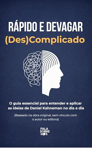 Rápido e Devagar (Des)Complicado: O guia essencial para entender e aplicar as ideias de Daniel Kahneman no dia a dia