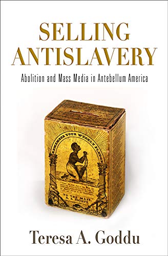Selling Antislavery: Abolition and Mass Media in Antebellum America (Material Texts)