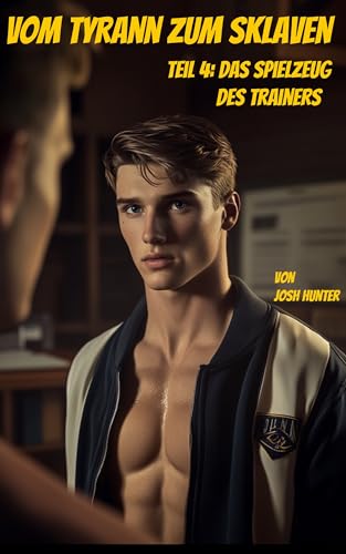Vom Tyrannen zum Sklaven — 4: Das Spielzeug des Trainers: Gay MM Highschool Athlet Nerd Mobbing Dark Romance (Vom Tyrann zum Sklaven)