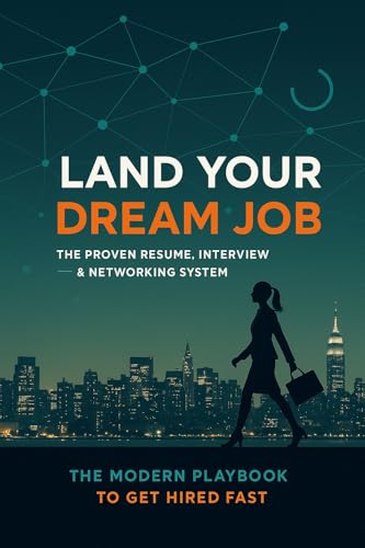 Land Your Dream Job - Proven Resume, Interview & Networking Syste...