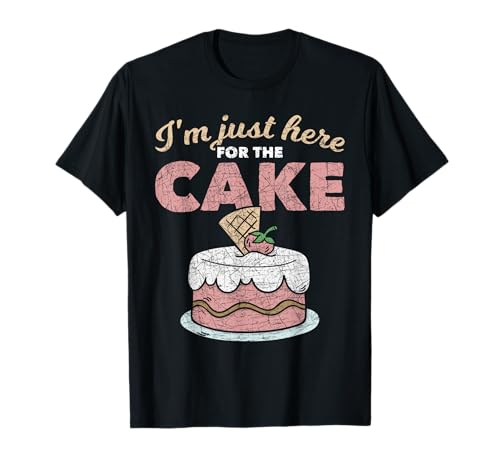 Funny Sarcastic Humor Cake Lover Im Just Here for The...