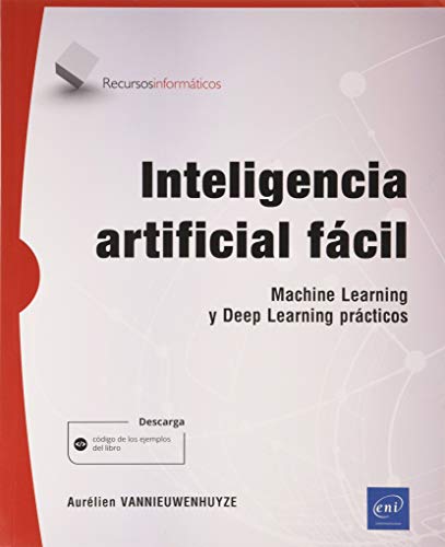 Inteligencia Artificial Fácil - Machine Learning Y Deep Learning Prácticos Inteligencia Artificial Fácil - Machine Learning Y Deep Learning Prácticos