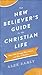The New Believer's Guide to the Christian Life: What Will Change, What Won't, and Why It Matters