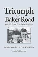 Triumph on Baker Road: How the Walsh Family Defeated Polio 1535408618 Book Cover