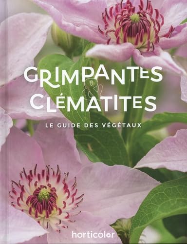 Grimpantes & Clématites: Le Guide des Végétaux