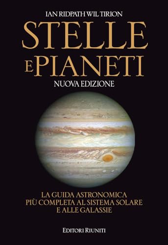 Stelle e pianeti. La guida astronomica più completa al sistema solare e alle galassie