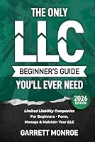 The Only LLC Beginners Guide You’ll Ever Need: Limited Liability Companies For Beginners - Form, Manage & Maintain Your LLC (Starting a Business Book) (Small Business & Taxes) B0CS2D4ST6 Book Cover