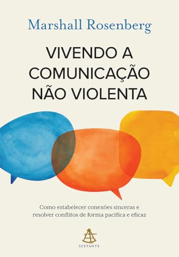 Vivendo a comunicação não violenta: Como estabelecer conexões sinceras e resolver conflitos de forma pacífica e eficaz