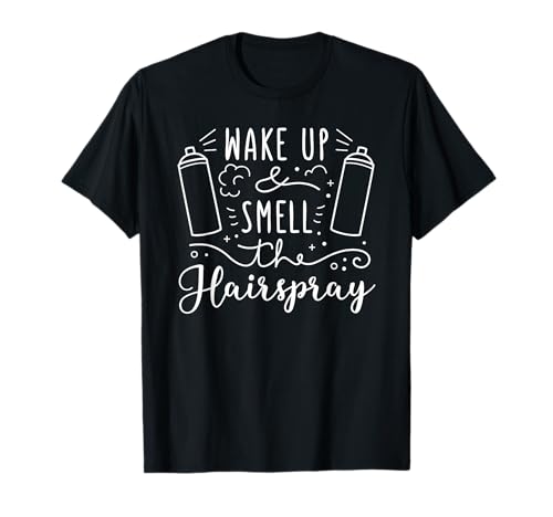 Wake up & Smell The Hairspray - Humor Hair Stylist Quote T-Shirt