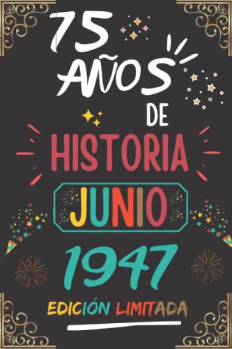 CUADERNO, 75 AÑOS DE HISTORIA JUNIO 1947 EDICIÓN LIMITADA: Regalo de 75 cumpleaños para mujeres y hombres, ideas de 75 cumpleaños... un cumpleaños... ... regalo de 75 cumpleaños para él/ella.