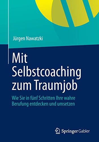 Mit Selbstcoaching zum Traumjob: Wie Sie in fünf Schritten Ihre wahre Berufung entdecken und umsetz Mit Selbstcoaching zum Traumjob: Wie Sie in fünf Schritten Ihre wahre Berufung entdecken und umsetz
