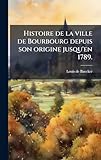  Histoire de la ville de Bourbourg depuis son origine jusqu\'en 1789.