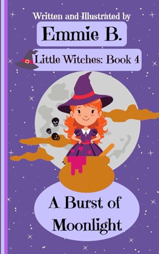 A Burst of Moonlight: A Magical Children's Chapter Book (Little Witches)