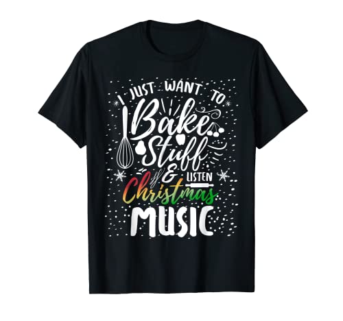 Solo quiero hornear cosas y escuchar música navideña Camiseta