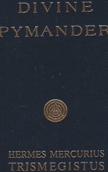 Hermes Mercurius Trismegistus: His Divine Pymander