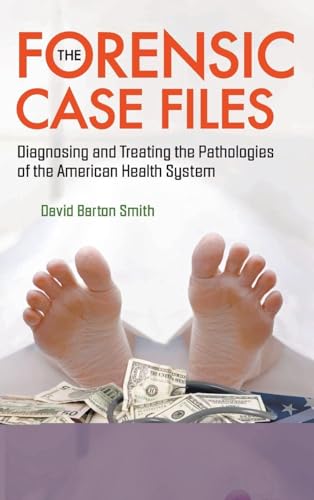 FORENSIC CASE FILES, THE: DIAGNOSING AND TREATING THE PATHOLOGIES OF THE AMERICAN HEALTH SYSTEM