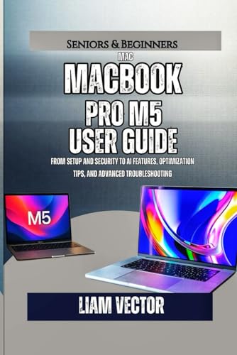 MacBook Pro M5 User Guide: From Setup and Security to AI Features, Optimization Tips, and Advanced Troubleshooting (From Purchase to Mastery: The Only Complete MacBook Pro Library You'll Ever Need)