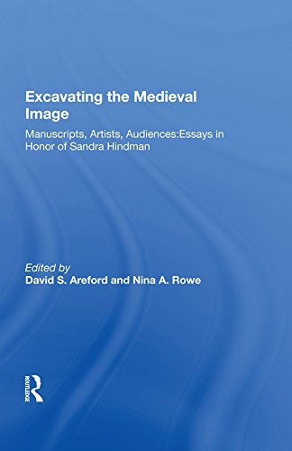 Excavating the Medieval Image: Manuscripts, Artists, Audiences: Essays in Honor of Sandra Hindman      1st Edition, Kindle Edition