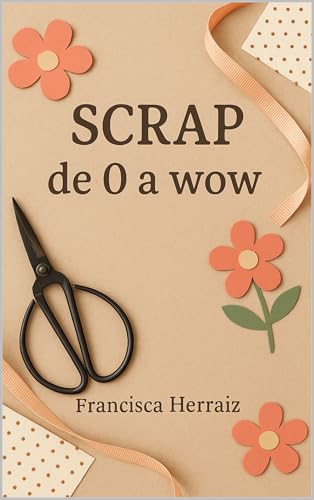 Scrap de 0 a WOW: Guía creativa paso a paso para aprender scrapbooking desde cero
