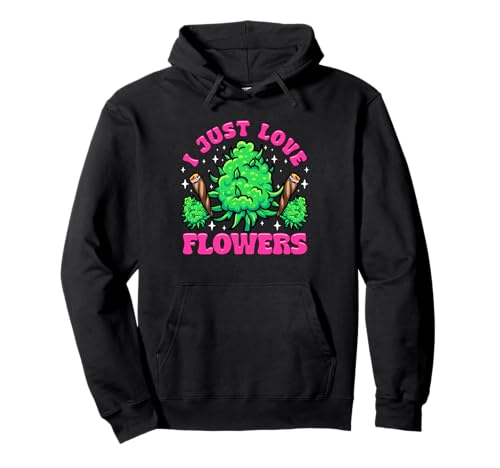 I Just Love Flowers Funny Weed Stoner Humor Pullover Hoodie