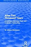 After Two Thousand Years: A Dialogue between Plato and A Modern Young Man (Routledge Revivals: Collected Works of G. Lowes Dickinson)