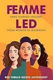 Femme Led: Hard-Learned Lessons from Women in Leadership