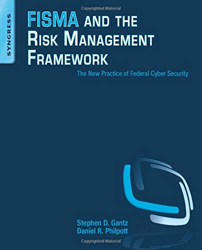 FISMA and the Risk Management Framework: The New Practice of Federal Cyber Security
