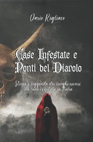 Case Infestate e Ponti del Diavolo: Storia e leggenda dei luoghi oscuri da (non) visitare in It