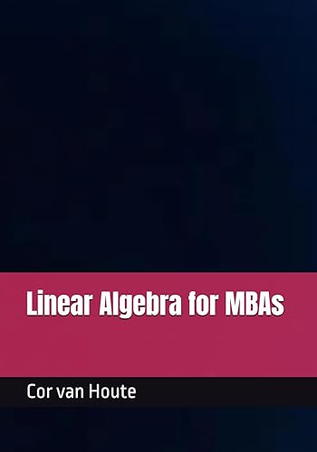 Linear Algebra for MBAs (MBA Self-Study Intelligence Series)