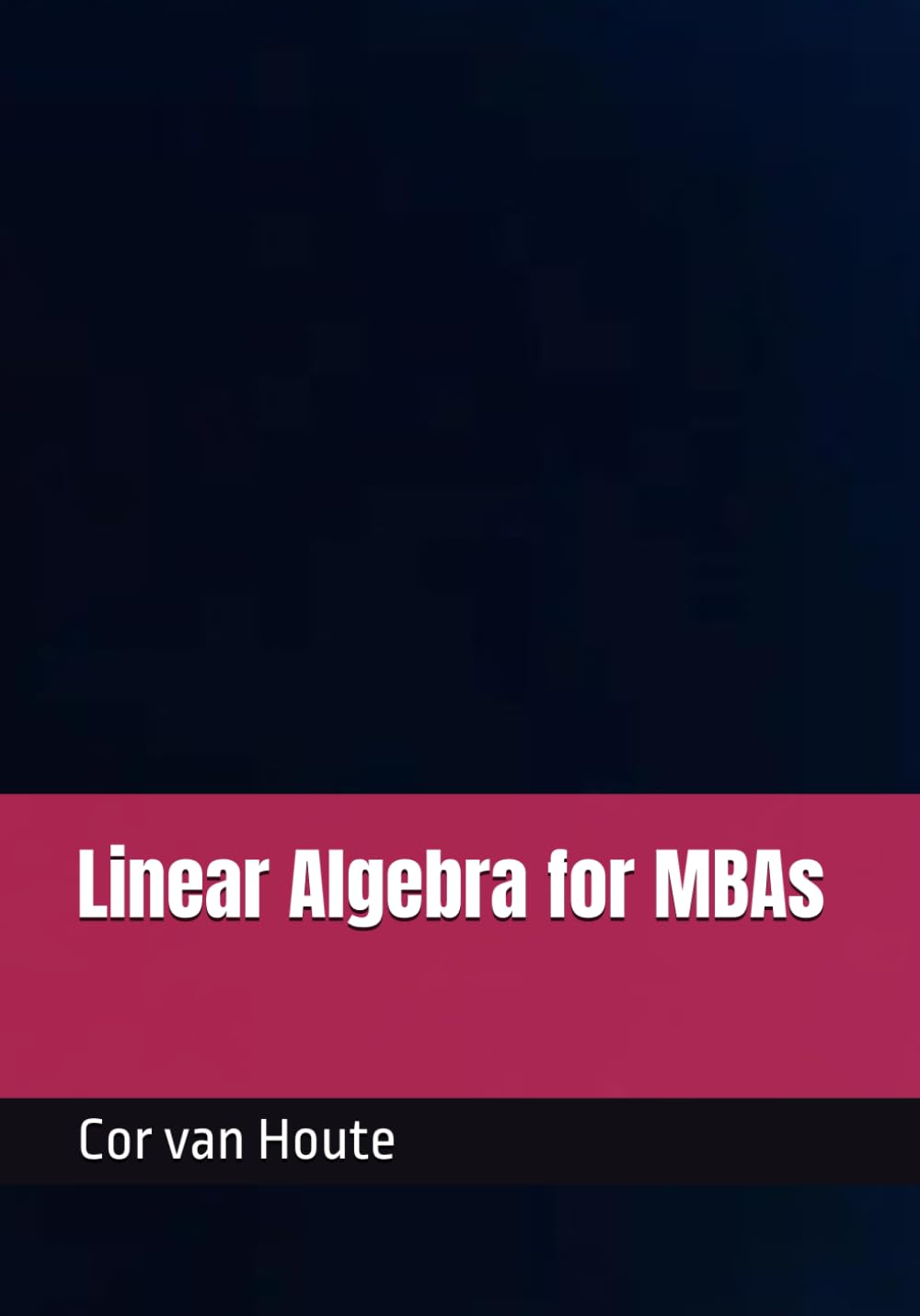 Linear Algebra for MBAs (MBA Self-Study Intelligence Series)